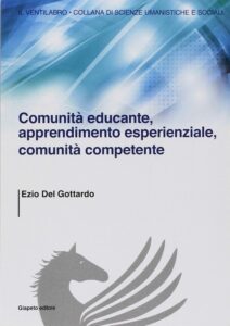 Ezio del Gottardo, “Comunità educante, apprendimento esperienziale, comunità competente”, Giapeto Editore, Napoli, 2016
